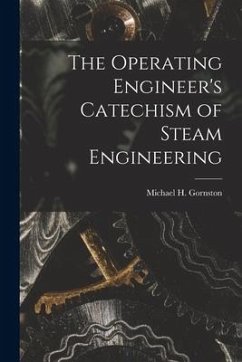 The Operating Engineer's Catechism of Steam Engineering - Gornston, Michael H.