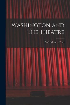 Washington and The Theatre - Ford, Paul Leicester