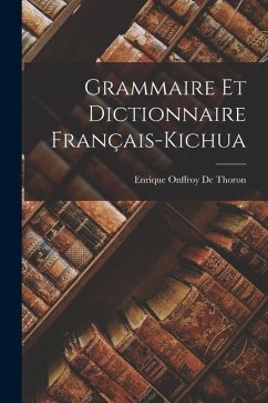 Grammaire Et Dictionnaire Français-Kichua - De Thoron, Enrique Onffroy