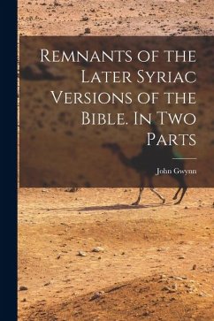 Remnants of the Later Syriac Versions of the Bible. In two Parts - John, Gwynn