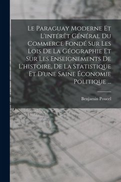 Cover Le Paraguay Moderne Et L'intérêt Général Du Commerce Fondé Sur Les Lois De La Géographie Et Sur Les Enseignements De L'histoire, De La Statistique Et