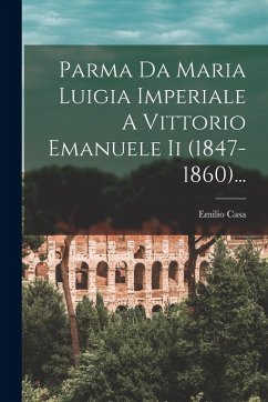 Cover Parma Da Maria Luigia Imperiale A Vittorio Emanuele Ii (1847-1860)...