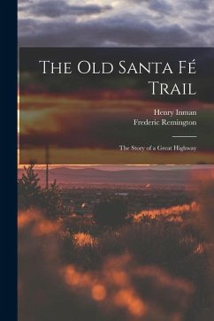 The Old Santa Fé Trail: The Story of a Great Highway - Inman, Henry; Remington, Frederic
