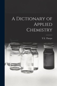 A Dictionary of Applied Chemistry - Thorpe, T. E.