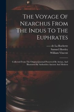 The Voyage Of Nearchus From The Indus To The Euphrates: Collected From The Original Journal Preserved By Arrian, And Illustrated By Authorities Ancien - Vincent, William; Horsley, Samuel; Wales, William