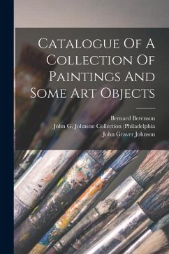 Catalogue Of A Collection Of Paintings And Some Art Objects - Johnson, John Graver; Berenson, Bernard