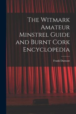 The Witmark Amateur Minstrel Guide and Burnt Cork Encyclopedia - Dumont, Frank