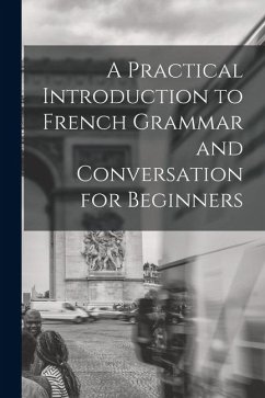 A Practical Introduction to French Grammar and Conversation for Beginners - Anonymous