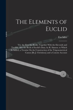 The Elements of Euclid; Viz. the First Six Books, Together With the Eleventh and Twelfth. Also the Book of Euclid's Data. by R. Simson. to Which Is Ad - Euclides