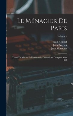 Le Ménagier De Paris: Traité De Morale Et D'économie Domestique Composé Vers 1393; Volume 1 - Bruyant, Jean; Albertano, Jean; Renault, Jean