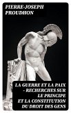 La guerre et la paix - Recherches sur le principe et la constitution du droit des gens (eBook, ePUB)