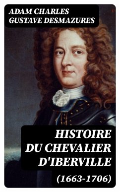 Histoire du Chevalier d'Iberville (1663-1706) (eBook, ePUB) - Desmazures, Adam Charles Gustave