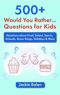 500+ Would You Rather Questions for Kids: Questions about Food, School, Sports, Animals, Gross Things, Holidays & More (eBook, ePUB) - Bolen, Jackie