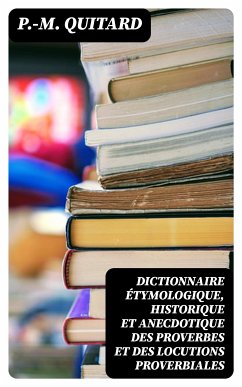 Dictionnaire étymologique, historique et anecdotique des proverbes et des locutions proverbiales (eBook, ePUB) - Quitard, P.-M.