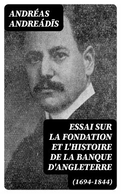 Essai sur la fondation et l'histoire de la Banque d'Angleterre (1694-1844) (eBook, ePUB) - Andreádīs, Andréas