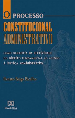 O processo constitucional administrativo como garantia da efetividade do direito fundamental ao acesso à justiça administrativa (eBook, ePUB) - Bicalho, Renato Braga