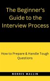 The Beginner's Guide To The Interview Process (eBook, ePUB)