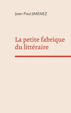 La petite fabrique du littéraire (eBook, ePUB) - Jimenez, Jean-Paul