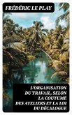 L'organisation du travail, selon la coutume des ateliers et la loi du Décalogue (eBook, ePUB)