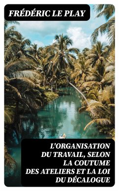 L'organisation du travail, selon la coutume des ateliers et la loi du Décalogue (eBook, ePUB) - Play, Frédéric Le