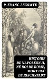 Histoire de Napoléon II, né roi de Rome, mort duc de Reichstadt (eBook, ePUB)