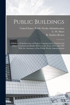 Public Buildings: A Survey of Architecture of Projects Constructed by Federal and Other Governmental Bodies Between the Years 1933 and 1 - Stanley-Brown, R.
