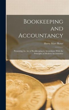 Bookkeeping and Accountancy: Presenting the Art of Bookkeeping in Accordance With the Principles of Modern Accountancy - Rowe, Harry Marc