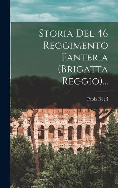Storia Del 46 Reggimento Fanteria (brigatta Reggio)...