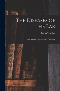 The Diseases of the Ear: Their Nature, Diagnosis, and Treatment - Toynbee, Joseph The Diseases of the Ear: Their Nature, Diagnosis, and Treatment - Toynbee, Joseph