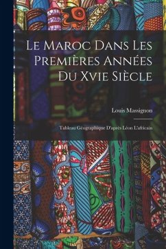 Le Maroc Dans Les Premières Années Du Xvie Siècle: Tableau Géographique D'après Léon L'africain - Massignon, Louis