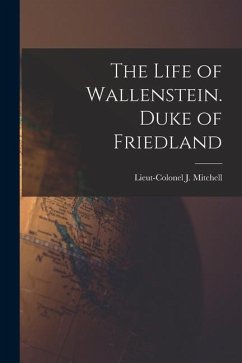 The Life of Wallenstein. Duke of Friedland - Mitchell, Lieut-Colonel J.