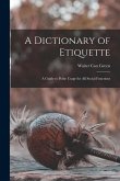 A Dictionary of Etiquette: A Guide to Polite Usage for All Social Functions