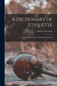 A Dictionary of Etiquette: A Guide to Polite Usage for All Social Functions - Green, Walter Cox