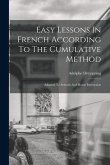 Easy Lessons In French According To The Cumulative Method: Adapted To Schools And Home Instruction