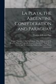 La Plata, the Argentine Confederation and Paraguay: Being a Narrative of the Exploration of the Tributaries of the River La Plata and Adjacent Countri