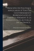Principes De Politique, Applicables À Tous Les Gouvernements Représentatifs Et Particulièrement À La Constitution Actuelle De La France...