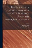 The Ice Age in North America and Its Bearings Upon the Antiquity of Man
