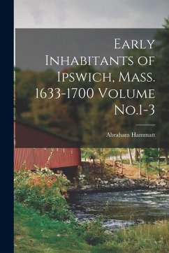 Cover Early Inhabitants of Ipswich, Mass. 1633-1700 Volume No.1-3