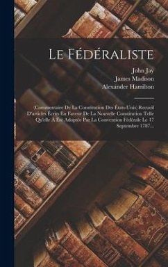 Le Fédéraliste - Hamilton, Alexander; Madison, James; Jay, John