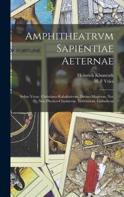 Amphitheatrvm sapientiae aeternae: Solius verae, christiano-kabalisticvm, divino-magicvm, nec non physico-chymicvm, tertrivnvm, catholicon - Khunrath, Heinrich; F, Vries H.