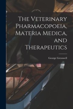 The Veterinary Pharmacopoeia, Materia Medica, and Therapeutics - Gresswell, George