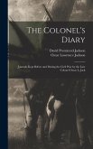The Colonel's Diary; Journals Kept Before and During the Civil war by the Late Colonel Oscar L. Jack