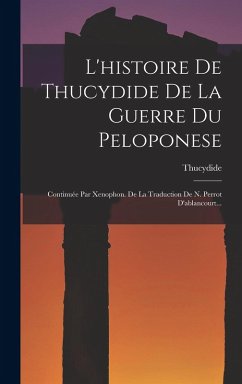 Cover L'histoire De Thucydide De La Guerre Du Peloponese: Continuée Par Xenophon. De La Traduction De N. Perrot D'ablancourt...