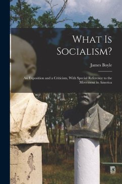 What is Socialism?: An Exposition and a Criticism, With Special Reference to the Movement in America - Boyle, James