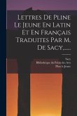 Lettres De Pline Le Jeune En Latin Et En Français Traduites Par M. De Sacy, ......