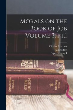 Morals on the Book of Job Volume 3, pt.1 - Bliss, James; Marriott, Charles; Gregory I., Pope