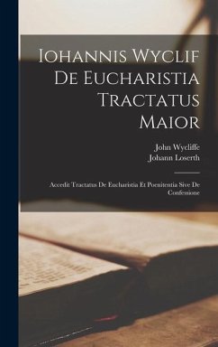 Iohannis Wyclif De Eucharistia Tractatus Maior: Accedit Tractatus De Eucharistia Et Poenitentia Sive De Confessione - Wycliffe, John; Loserth, Johann