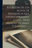 Relacion De Los Autos De Residencia Que Espontaneamente Diò ... Don Manuel De Amat Y Junyent ......