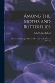 Among the Moths and Butterflies: A Revised and Enlarged Edition of &quote;Insect Lives; Or, Born in Prison,&quote;