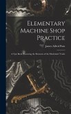 Elementary Machine Shop Practice; a Text Book Presenting the Elements of the Machinists' Trade